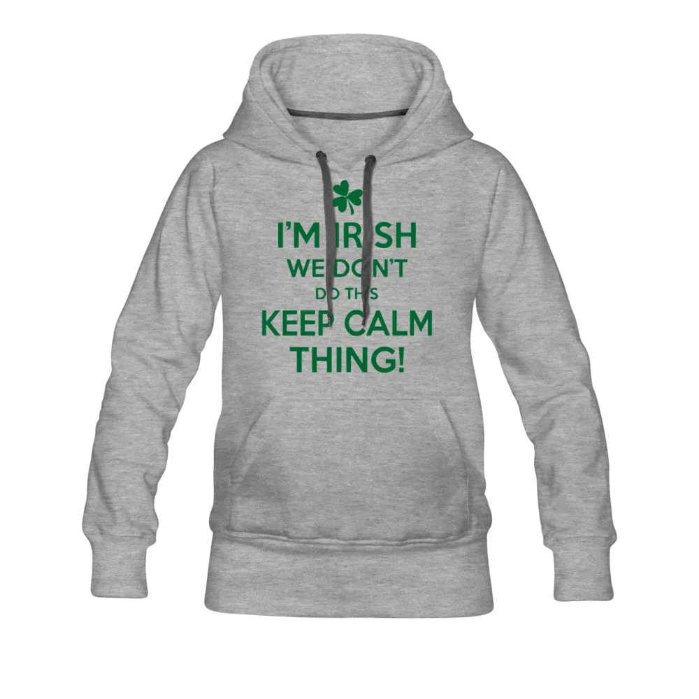 I'm Irish We Don't Do This Keep Calm Thing! Women’s Premium Hoodie