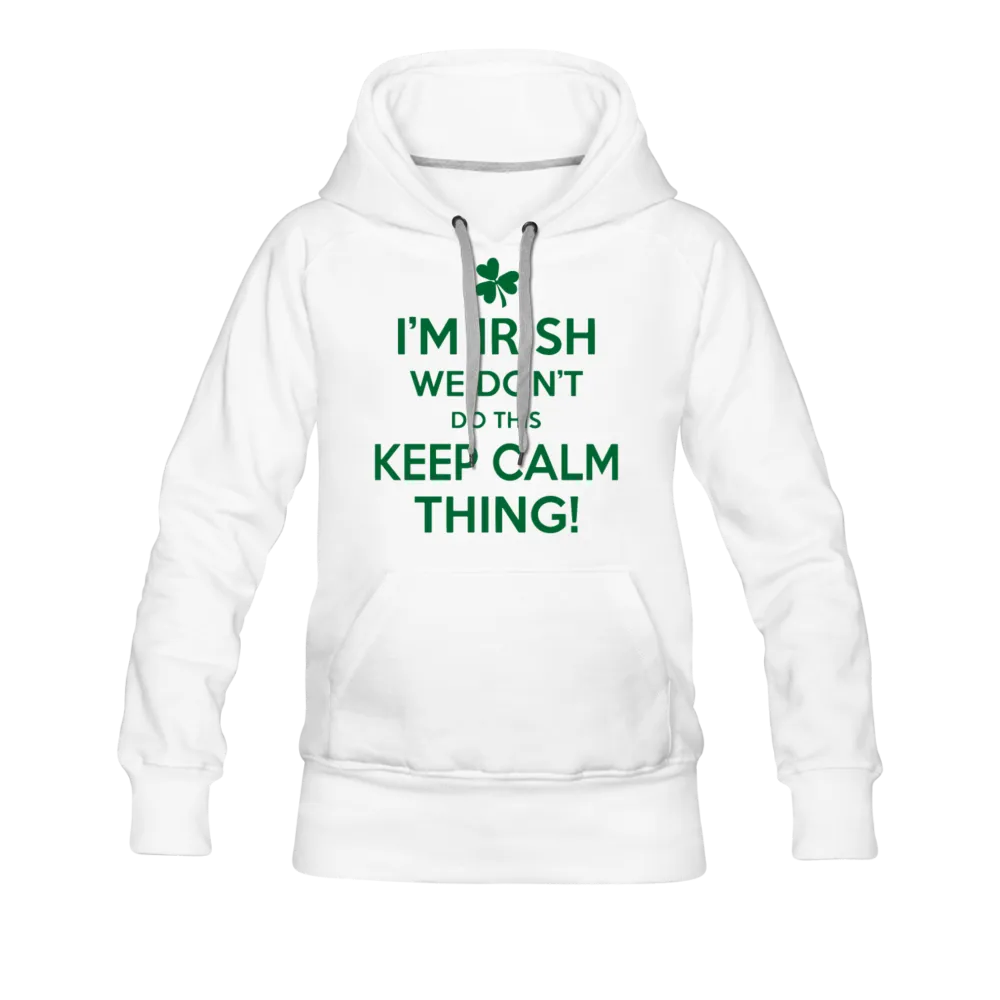 I'm Irish We Don't Do This Keep Calm Thing! Women’s Premium Hoodie