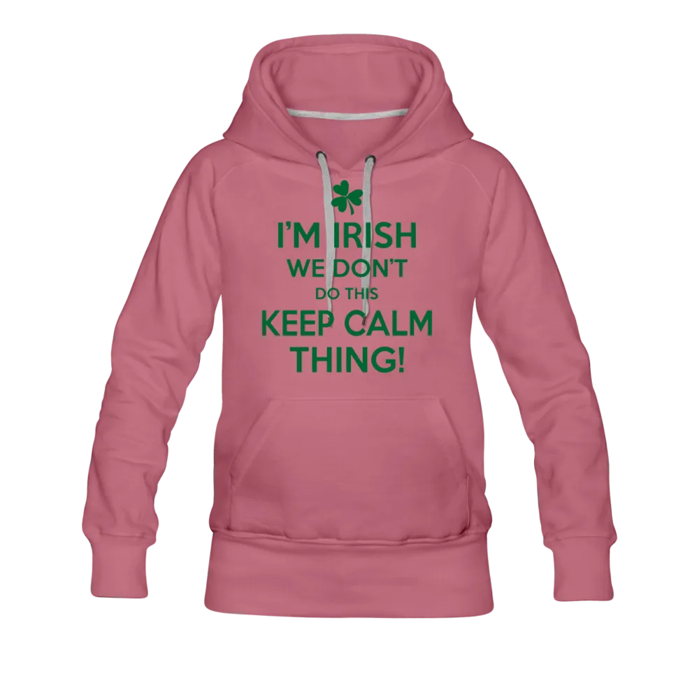 I'm Irish We Don't Do This Keep Calm Thing! Women’s Premium Hoodie