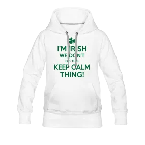 I'm Irish We Don't Do This Keep Calm Thing! Women’s Premium Hoodie