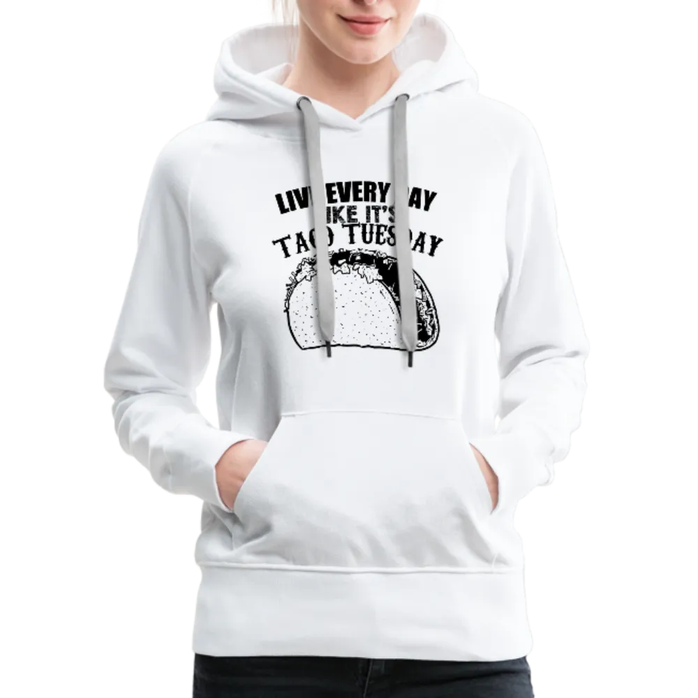 Live Every Day Like It's Taco Tuesday Women’s Premium Hoodie