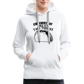 Live Every Day Like It's Taco Tuesday Women’s Premium Hoodie