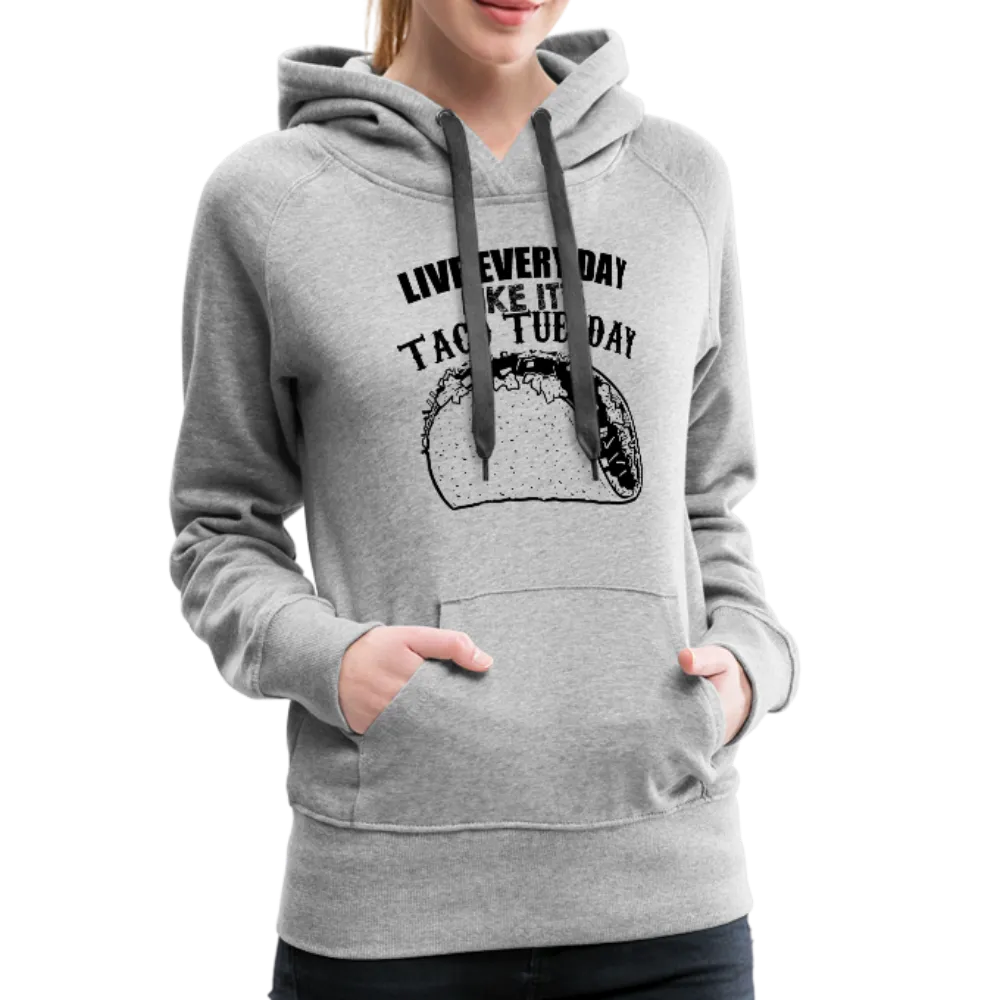 Live Every Day Like It's Taco Tuesday Women’s Premium Hoodie